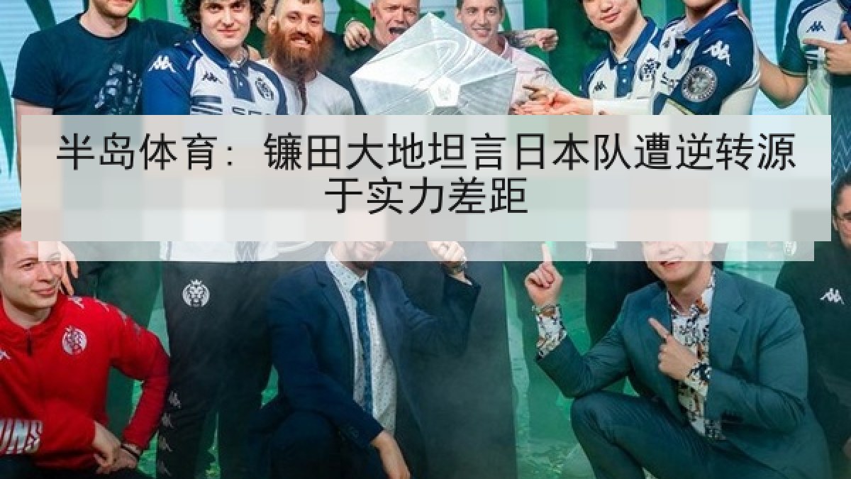 半岛体育: 镰田大地坦言日本队遭逆转源于实力差距 半岛体育: 镰田大地坦言日本队遭逆转源于实力差距