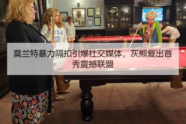 莫兰特暴力隔扣引爆社交媒体，灰熊复出首秀震撼联盟