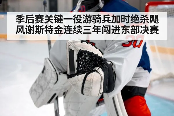 季后赛关键一役游骑兵加时绝杀飓风谢斯特金连续三年闯进东部决赛