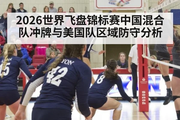 2026世界飞盘锦标赛中国混合队冲牌与美国队区域防守分析